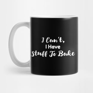 I Can't, I have Stuff To Bake Mug